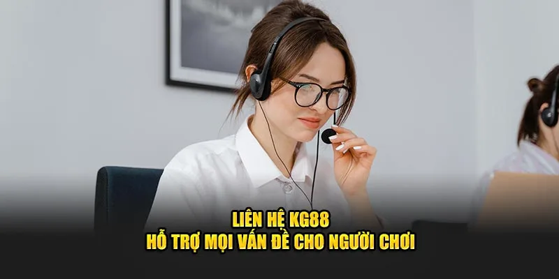 Liên Hệ KG88 - Hỗ Trợ Mọi Vấn Đề Cho Người Chơi