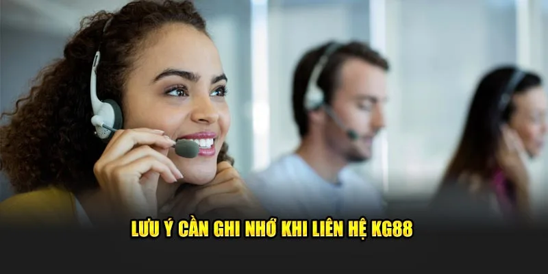 Lưu ý cần ghi nhớ khi liên hệ KG88