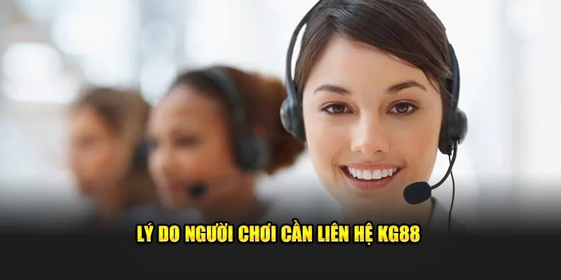 Lý do người chơi cần liên hệ KG88