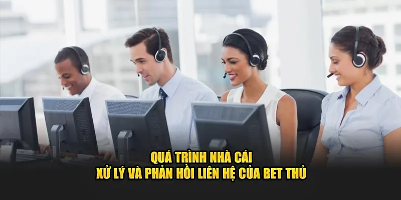 Quá trình nhà cái xử lý và phản hồi liên hệ của bet thủ