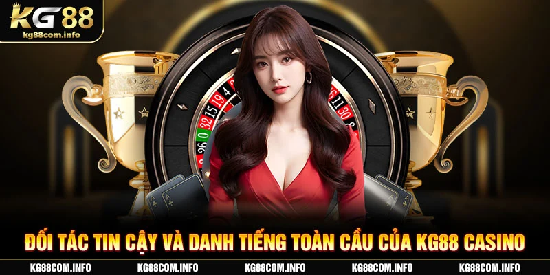 Đối tác tin cậy và danh tiếng toàn cầu của KG88 casino