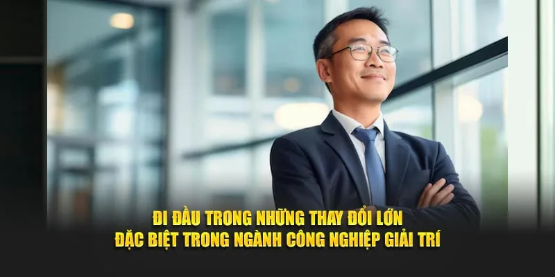 CEO KG88 luôn đi đầu trong những thay đổi lớn đặc biệt trong ngành công nghiệp giải trí