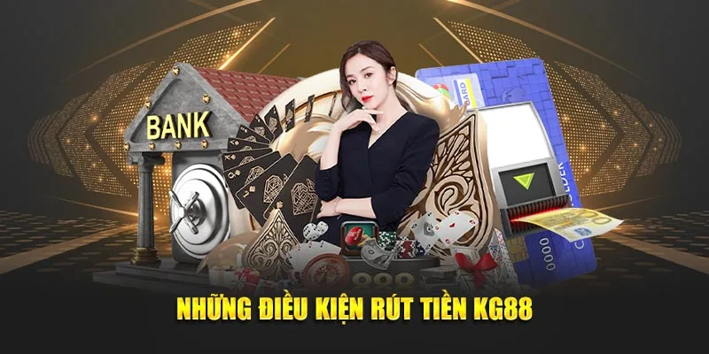 Những điều kiện rút tiền KG88