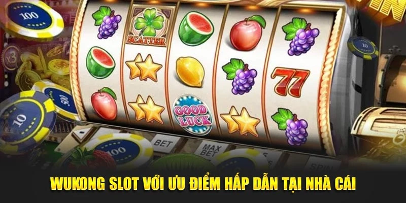 Wukong Slot với ưu điểm hấp dẫn tại nhà cái