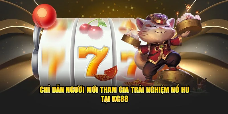 Chỉ dẫn người mới tham gia trải nghiệm nổ hũ tại KG88