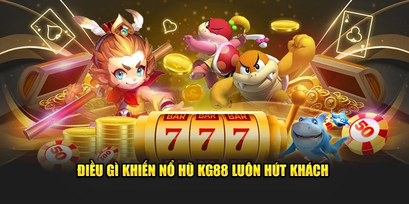 Điều gì khiến nổ hũ KG88 luôn hút khách 