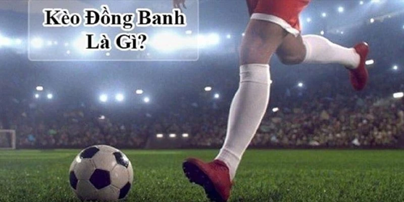 Kèo đồng banh khá dễ chơi