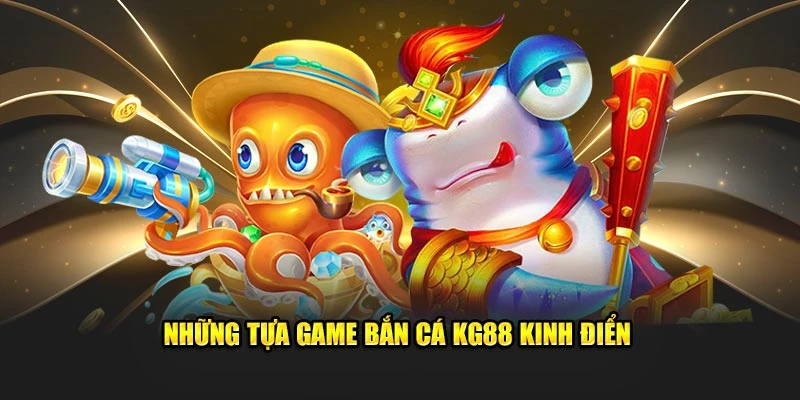 Những tựa game bắn cá KG88 kinh điển 